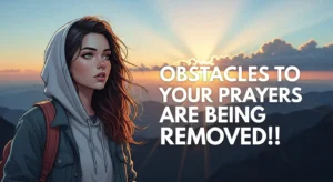 Prayer - Obstacles To Your Prayers Are Being Removed!